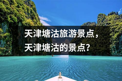 天津塘沽旅游景点，天津塘沽的景点？