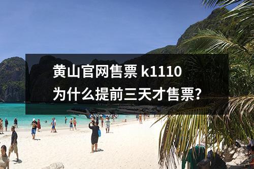 黄山官网售票 k1110为什么提前三天才售票？