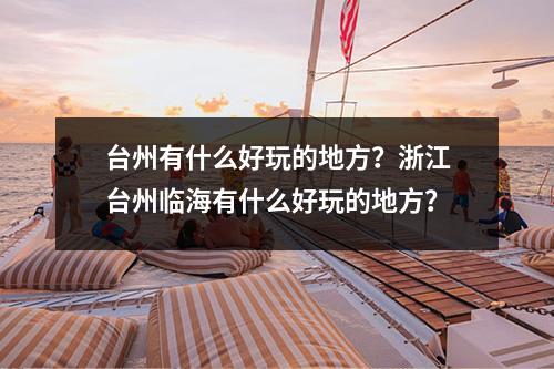 台州有什么好玩的地方？浙江台州临海有什么好玩的地方？