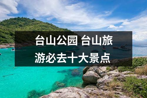 台山公园 台山旅游必去十大景点