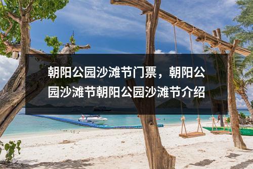 朝阳公园沙滩节门票，朝阳公园沙滩节朝阳公园沙滩节介绍