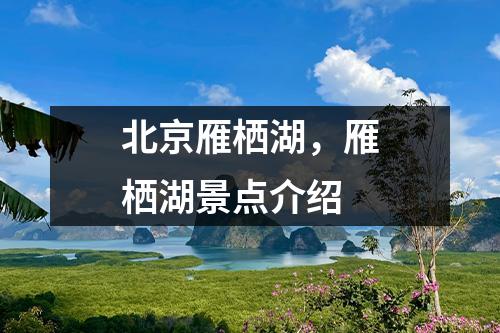 北京雁栖湖，雁栖湖景点介绍